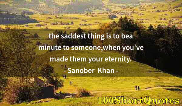 Quote by Albert Einstein: the saddest thing is to bea minute to someone,when you've made them your eternity.