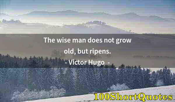 Quote by Albert Einstein: The wise man does not grow old, but ripens.