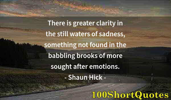 Quote by Albert Einstein: There is greater clarity in the still waters of sadness, something not found in the babbling brooks ...