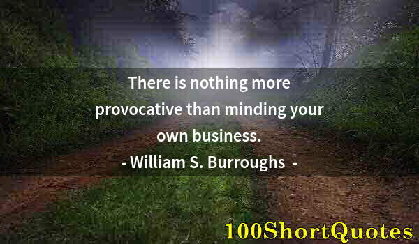 Quote by Albert Einstein: There is nothing more provocative than minding your own business.