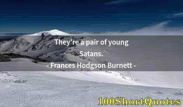 Quote by Albert Einstein: They're a pair of young Satans.