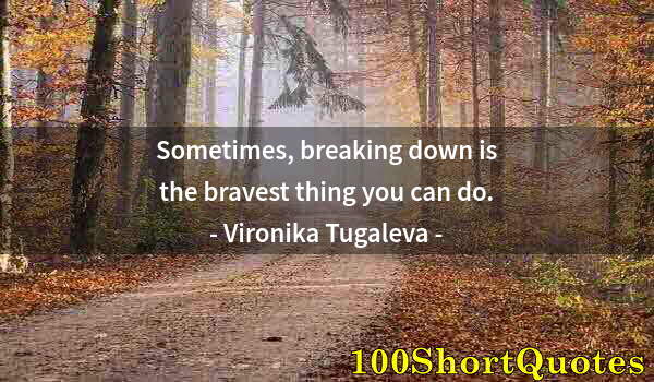 Quote by Albert Einstein: Sometimes, breaking down is the bravest thing you can do.