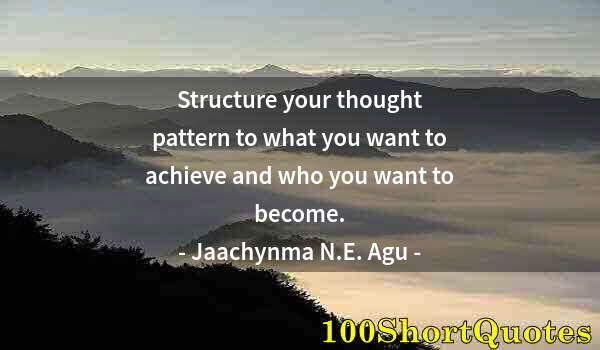 Quote by Albert Einstein: Structure your thought pattern to what you want to achieve and who you want to become.