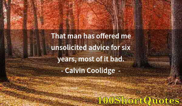 Quote by Albert Einstein: That man has offered me unsolicited advice for six years, most of it bad.