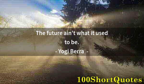 Quote by Albert Einstein: The future ain't what it used to be.
