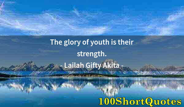 Quote by Albert Einstein: The glory of youth is their strength.