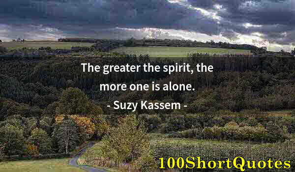 Quote by Albert Einstein: The greater the spirit, the more one is alone.