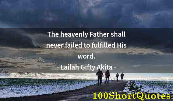 Quote by Albert Einstein: The heavenly Father shall never failed to fulfilled His word.