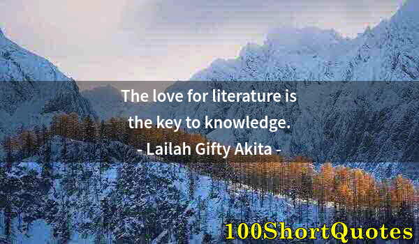 Quote by Albert Einstein: The love for literature is the key to knowledge.