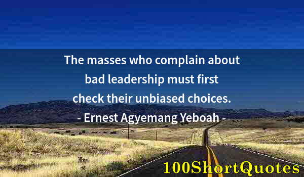 Quote by Albert Einstein: The masses who complain about bad leadership must first check their unbiased choices.