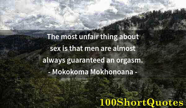 Quote by Albert Einstein: The most unfair thing about sex is that men are almost always guaranteed an orgasm.