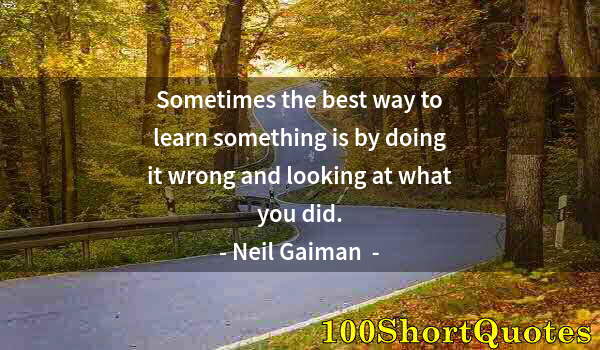 Quote by Albert Einstein: Sometimes the best way to learn something is by doing it wrong and looking at what you did.
