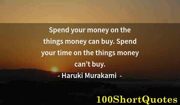 Quote by Albert Einstein: Spend your money on the things money can buy. Spend your time on the things money can’t buy.