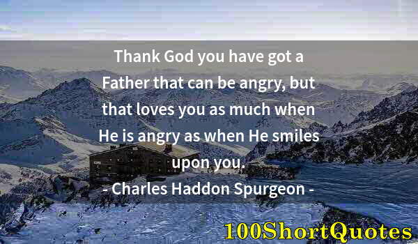 Quote by Albert Einstein: Thank God you have got a Father that can be angry, but that loves you as much when He is angry as wh...