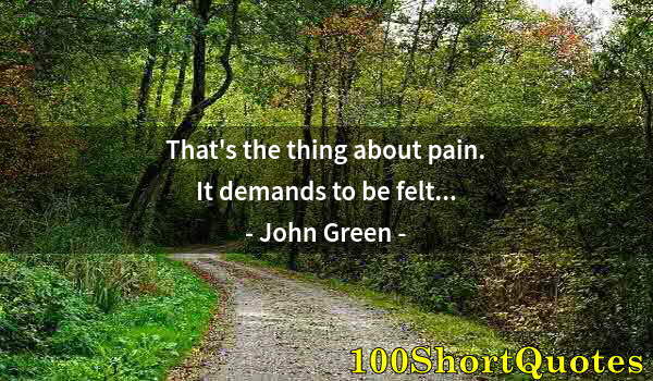 Quote by Albert Einstein: That's the thing about pain. It demands to be felt...
