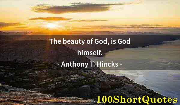 Quote by Albert Einstein: The beauty of God, is God himself.