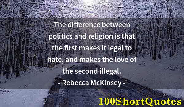 Quote by Albert Einstein: The difference between politics and religion is that the first makes it legal to hate, and makes the...