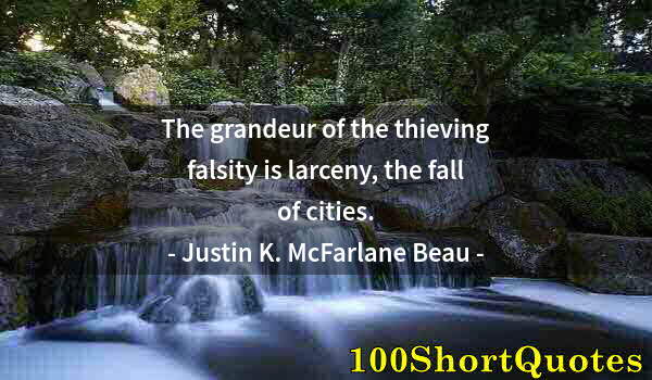 Quote by Albert Einstein: The grandeur of the thieving falsity is larceny, the fall of cities.