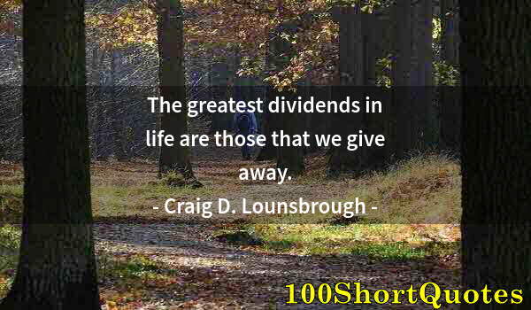 Quote by Albert Einstein: The greatest dividends in life are those that we give away.