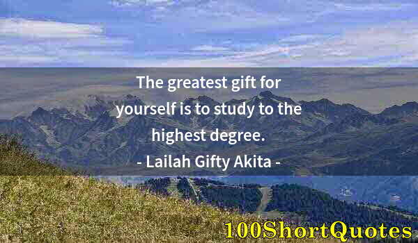 Quote by Albert Einstein: The greatest gift for yourself is to study to the highest degree.