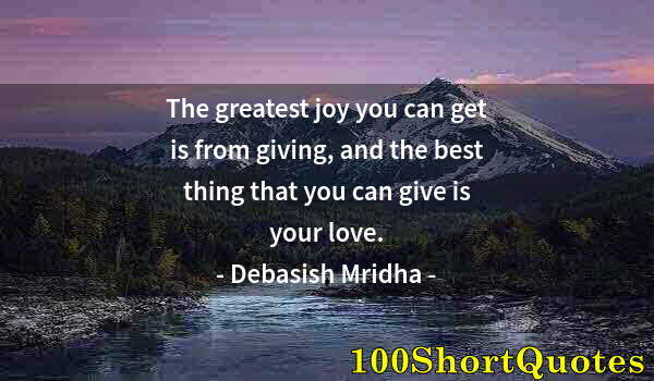 Quote by Albert Einstein: The greatest joy you can get is from giving, and the best thing that you can give is your love.