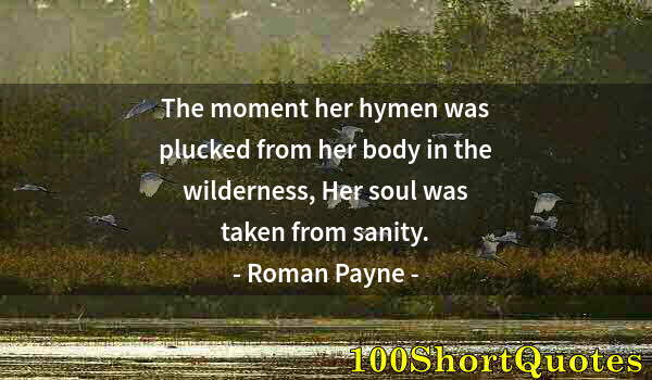 Quote by Albert Einstein: The moment her hymen was plucked from her body in the wilderness, Her soul was taken from sanity.