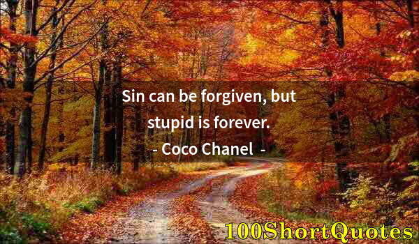 Quote by Albert Einstein: Sin can be forgiven, but stupid is forever.