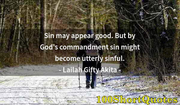 Quote by Albert Einstein: Sin may appear good. But by God's commandment sin might become utterly sinful.