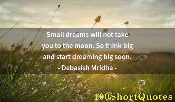 Quote by Albert Einstein: Small dreams will not take you to the moon. So think big and start dreaming big soon.