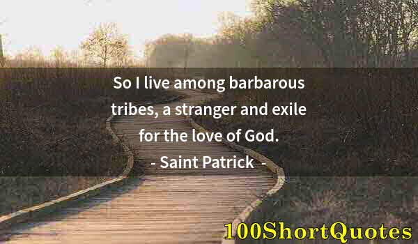 Quote by Albert Einstein: So I live among barbarous tribes, a stranger and exile for the love of God.