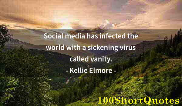 Quote by Albert Einstein: Social media has infected the world with a sickening virus called vanity.