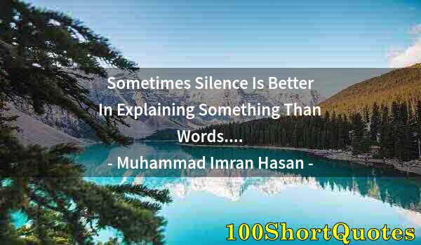 Quote by Albert Einstein: Sometimes Silence Is Better In Explaining Something Than Words....