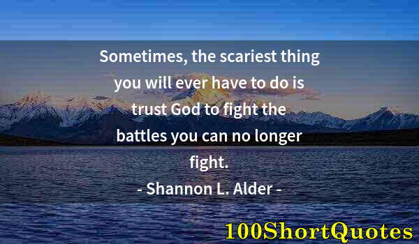 Quote by Albert Einstein: Sometimes, the scariest thing you will ever have to do is trust God to fight the battles you can no ...