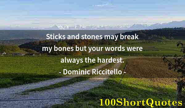 Quote by Albert Einstein: Sticks and stones may break my bones but your words were always the hardest.