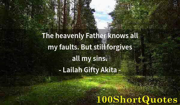 Quote by Albert Einstein: The heavenly Father knows all my faults. But still forgives all my sins.