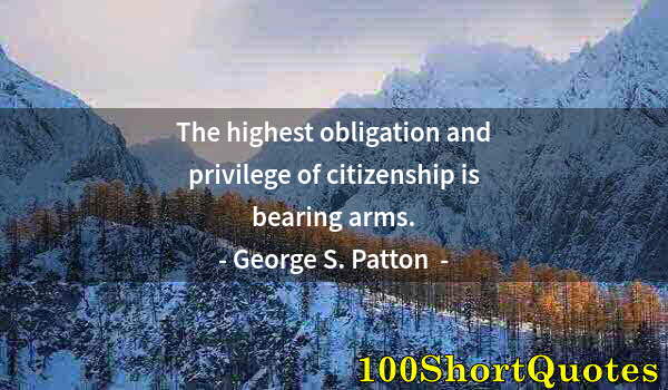 Quote by Albert Einstein: The highest obligation and privilege of citizenship is bearing arms.
