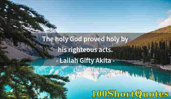 Quote by Albert Einstein: The holy God proved holy by his righteous acts.