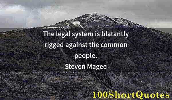 Quote by Albert Einstein: The legal system is blatantly rigged against the common people.