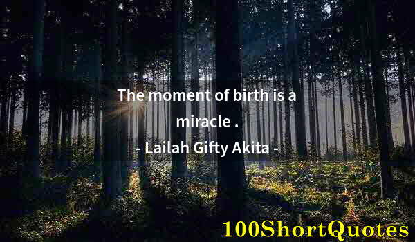 Quote by Albert Einstein: The moment of birth is a miracle .