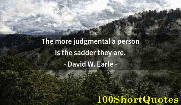 Quote by Albert Einstein: The more judgmental a person is the sadder they are.