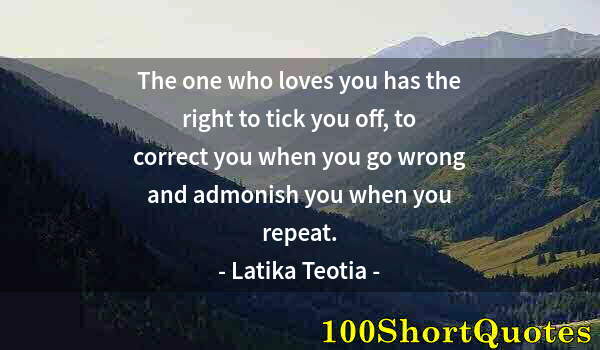 Quote by Albert Einstein: The one who loves you has the right to tick you off, to correct you when you go wrong and admonish y...