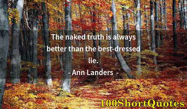 Quote by Albert Einstein: The naked truth is always better than the best-dressed lie.