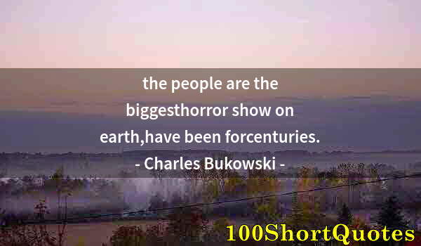 Quote by Albert Einstein: the people are the biggesthorror show on earth,have been forcenturies.