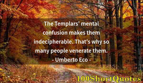 Quote by Albert Einstein: The Templars' mental confusion makes them indecipherable. That's why so many people venerate them.
