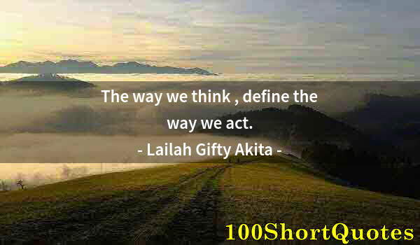 Quote by Albert Einstein: The way we think , define the way we act.