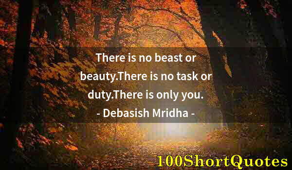 Quote by Albert Einstein: There is no beast or beauty.There is no task or duty.There is only you.