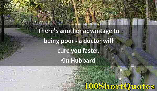 Quote by Albert Einstein: There's another advantage to being poor - a doctor will cure you faster.
