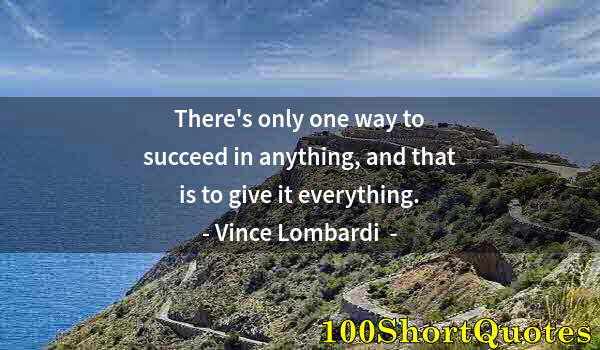Quote by Albert Einstein: There's only one way to succeed in anything, and that is to give it everything.