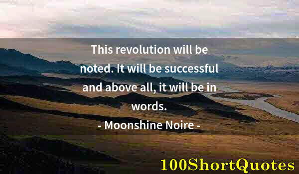 Quote by Albert Einstein: This revolution will be noted. It will be successful and above all, it will be in words.