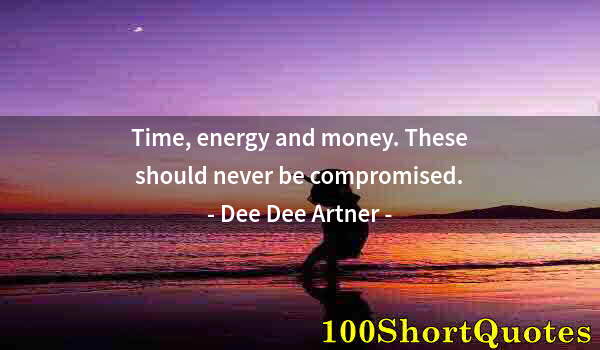 Quote by Albert Einstein: Time, energy and money. These should never be compromised.